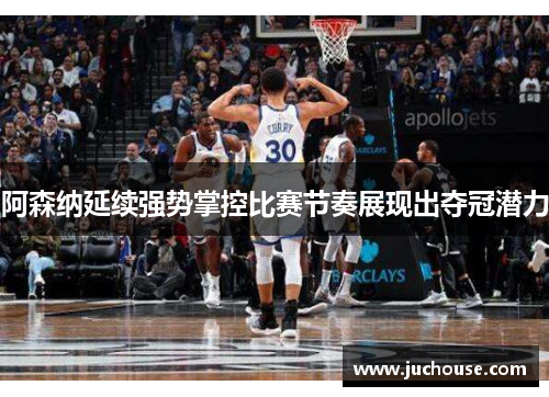 阿森纳延续强势掌控比赛节奏展现出夺冠潜力