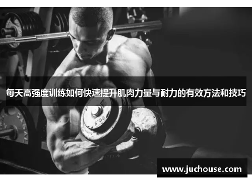 每天高强度训练如何快速提升肌肉力量与耐力的有效方法和技巧